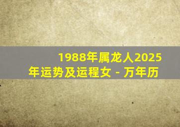 1988年属龙人2025年运势及运程女 - 万年历